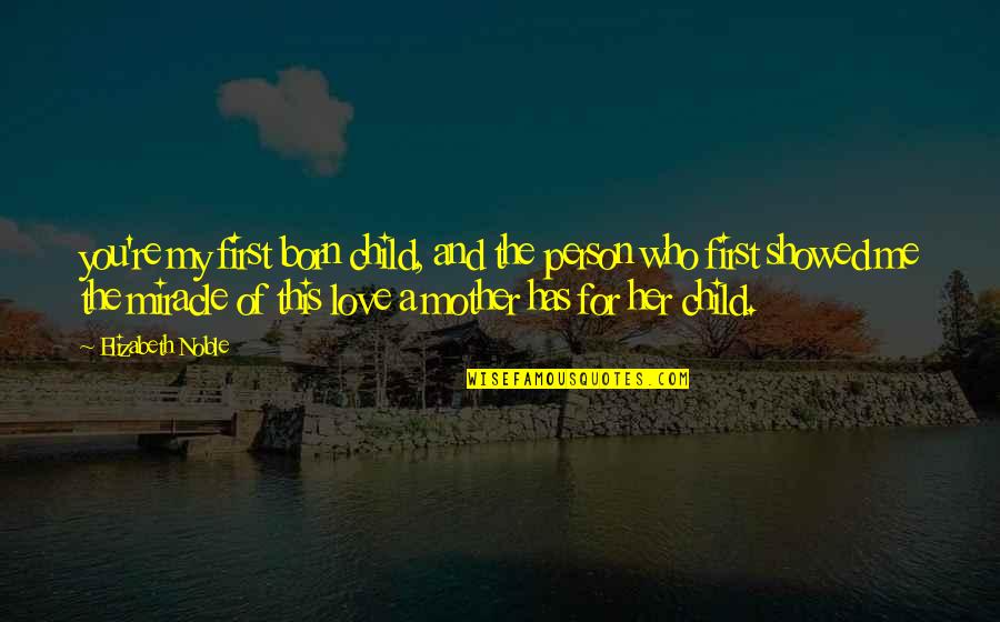 For My First Love Quotes By Elizabeth Noble: you're my first born child, and the person For My First Love Quotes By Elizabeth Noble: you're my first born child, and the person