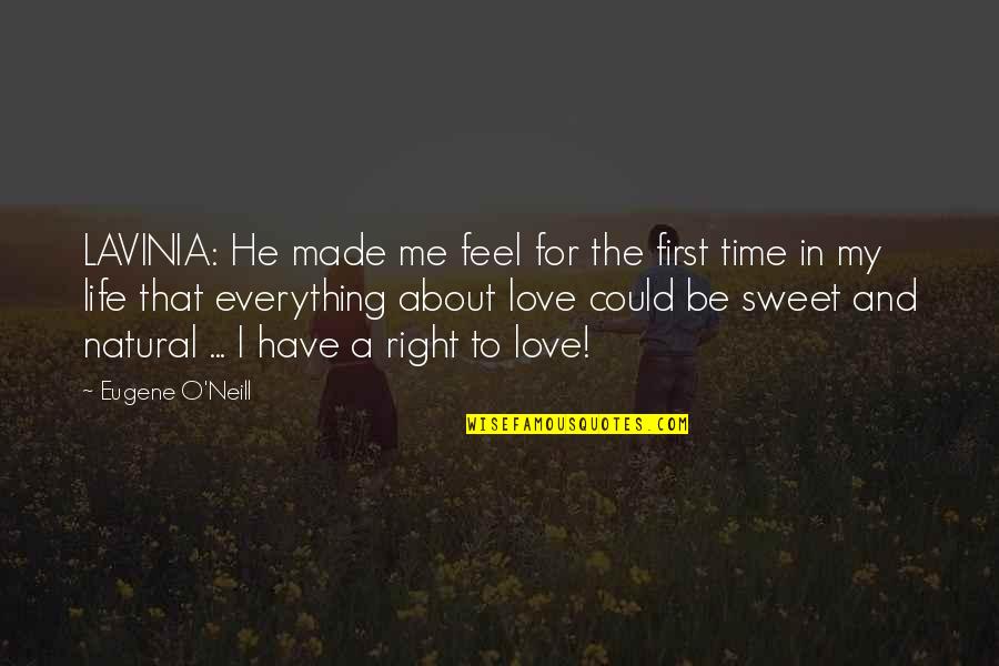 For My First Love Quotes By Eugene O'Neill: LAVINIA: He made me feel for the first For My First Love Quotes By Eugene O'Neill: LAVINIA: He made me feel for the first