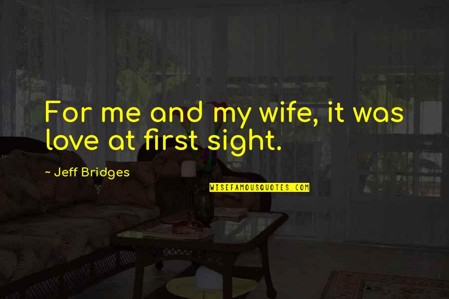 For My First Love Quotes By Jeff Bridges: For me and my wife, it was love For My First Love Quotes By Jeff Bridges: For me and my wife, it was love