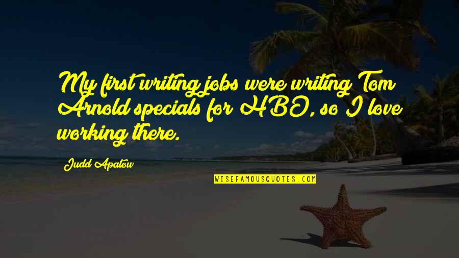 For My First Love Quotes By Judd Apatow: My first writing jobs were writing Tom Arnold For My First Love Quotes By Judd Apatow: My first writing jobs were writing Tom Arnold