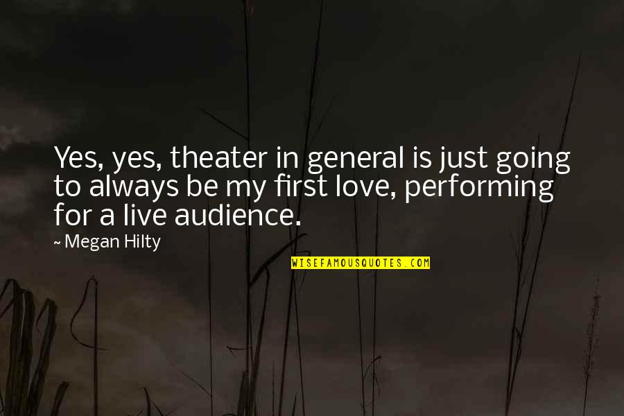 For My First Love Quotes By Megan Hilty: Yes, yes, theater in general is just going For My First Love Quotes By Megan Hilty: Yes, yes, theater in general is just going