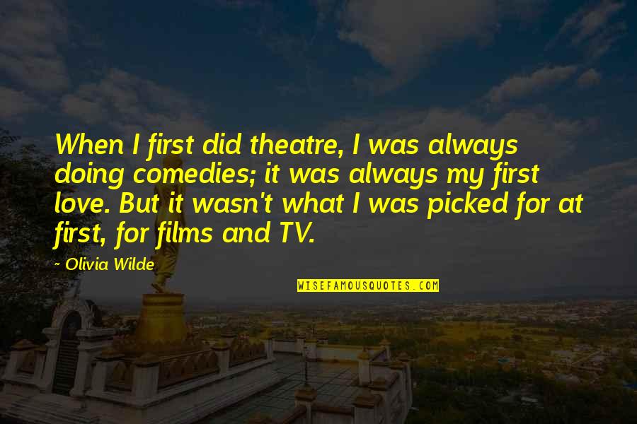 For My First Love Quotes By Olivia Wilde: When I first did theatre, I was always For My First Love Quotes By Olivia Wilde: When I first did theatre, I was always