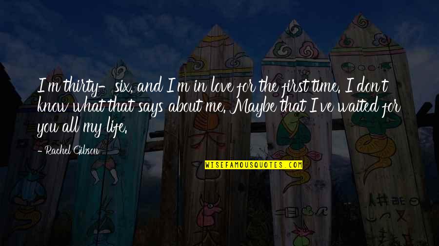 For My First Love Quotes By Rachel Gibson: I'm thirty-six, and I'm in love for the For My First Love Quotes By Rachel Gibson: I'm thirty-six, and I'm in love for the