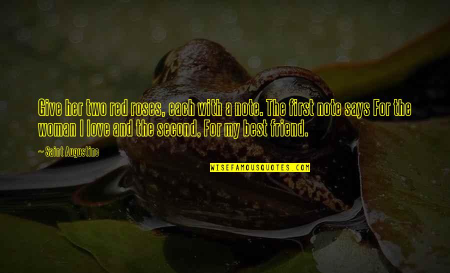 For My First Love Quotes By Saint Augustine: Give her two red roses, each with a