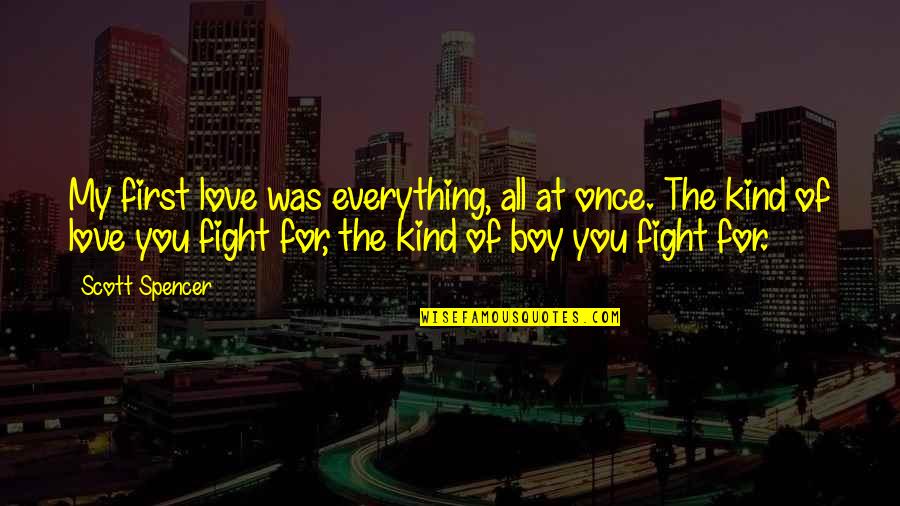 For My First Love Quotes By Scott Spencer: My first love was everything, all at once. For My First Love Quotes By Scott Spencer: My first love was everything, all at once.