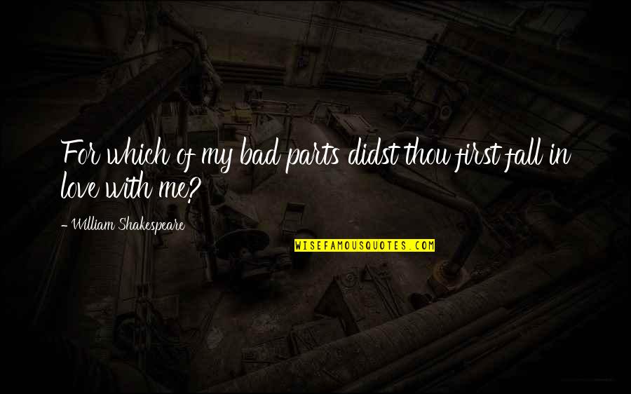For My First Love Quotes By William Shakespeare: For which of my bad parts didst thou For My First Love Quotes By William Shakespeare: For which of my bad parts didst thou