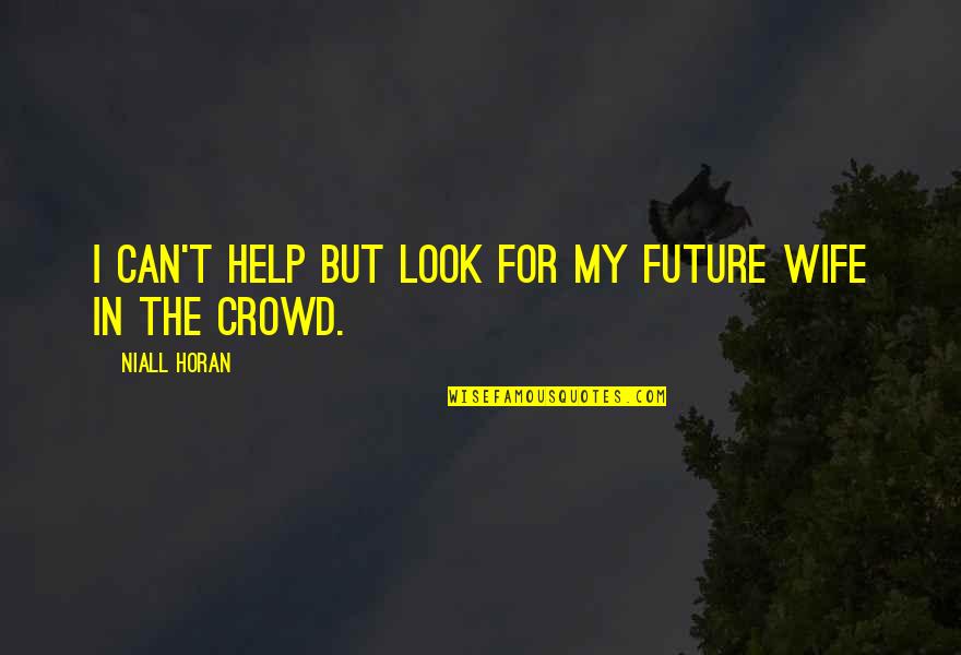 For My Future Wife Quotes By Niall Horan: I can't help but look for my future For My Future Wife Quotes By Niall Horan: I can't help but look for my future