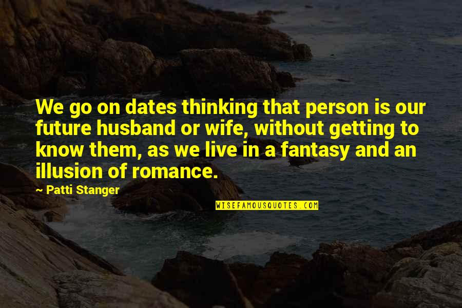 For My Future Wife Quotes By Patti Stanger: We go on dates thinking that person is