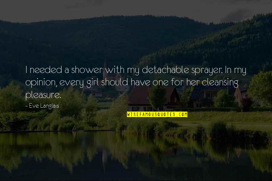 For My Girl Quotes By Eve Langlais: I needed a shower with my detachable sprayer.