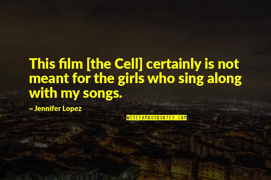 For My Girl Quotes By Jennifer Lopez: This film [the Cell] certainly is not meant