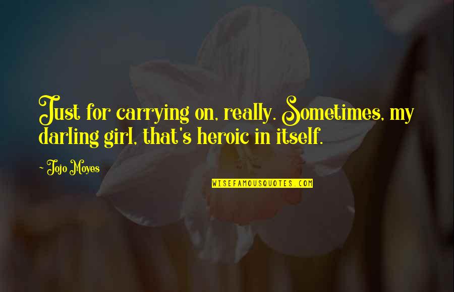 For My Girl Quotes By Jojo Moyes: Just for carrying on, really. Sometimes, my darling