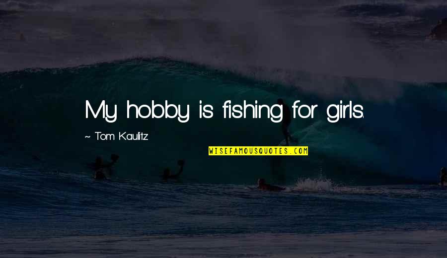 For My Girl Quotes By Tom Kaulitz: My hobby is fishing for girls.