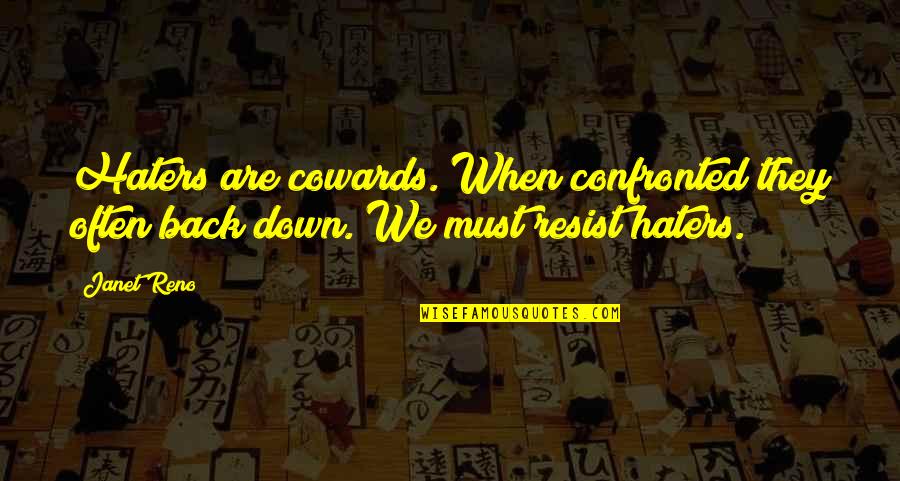 For My Haters Quotes By Janet Reno: Haters are cowards. When confronted they often back
