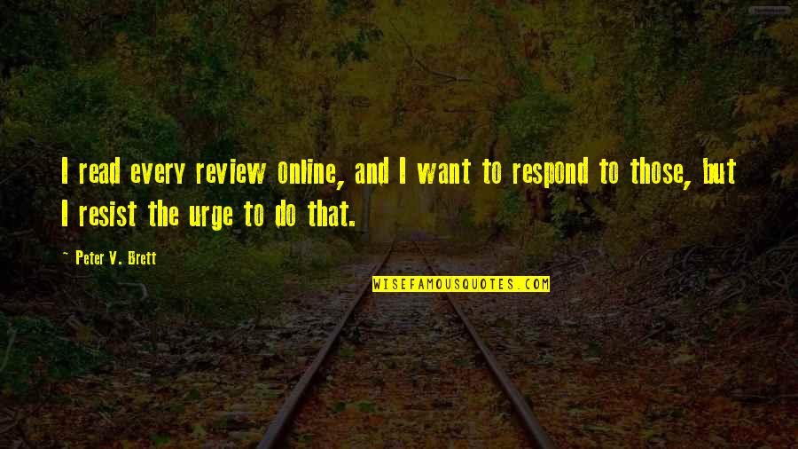 For My Husband And Daughter Quotes By Peter V. Brett: I read every review online, and I want