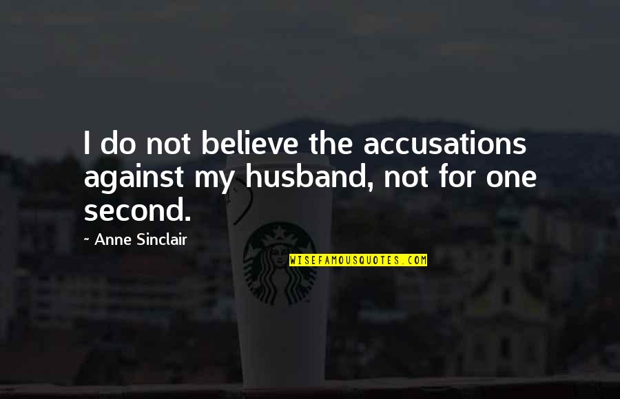 For My Husband Quotes By Anne Sinclair: I do not believe the accusations against my