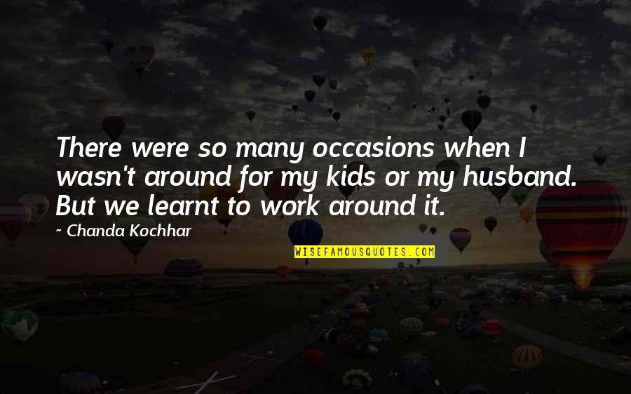 For My Husband Quotes By Chanda Kochhar: There were so many occasions when I wasn't For My Husband Quotes By Chanda Kochhar: There were so many occasions when I wasn't