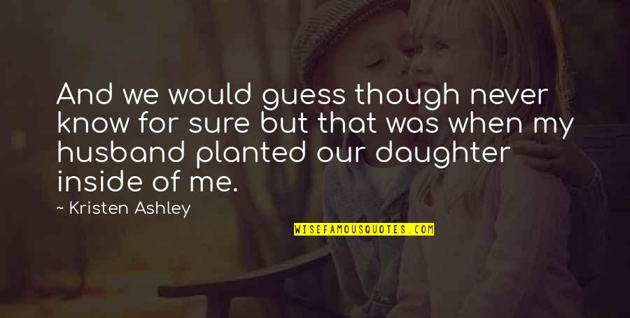 For My Husband Quotes By Kristen Ashley: And we would guess though never know for