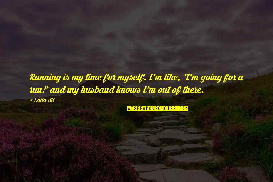 For My Husband Quotes By Laila Ali: Running is my time for myself. I'm like, For My Husband Quotes By Laila Ali: Running is my time for myself. I'm like,