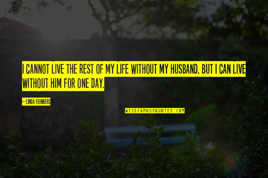 For My Husband Quotes By Linda Feinberg: I cannot live the rest of my life