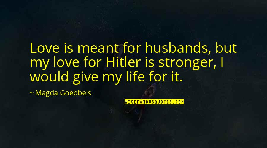 For My Husband Quotes By Magda Goebbels: Love is meant for husbands, but my love