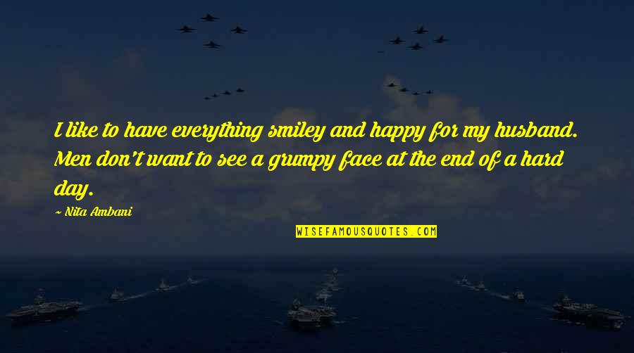 For My Husband Quotes By Nita Ambani: I like to have everything smiley and happy