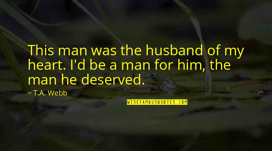 For My Husband Quotes By T.A. Webb: This man was the husband of my heart.