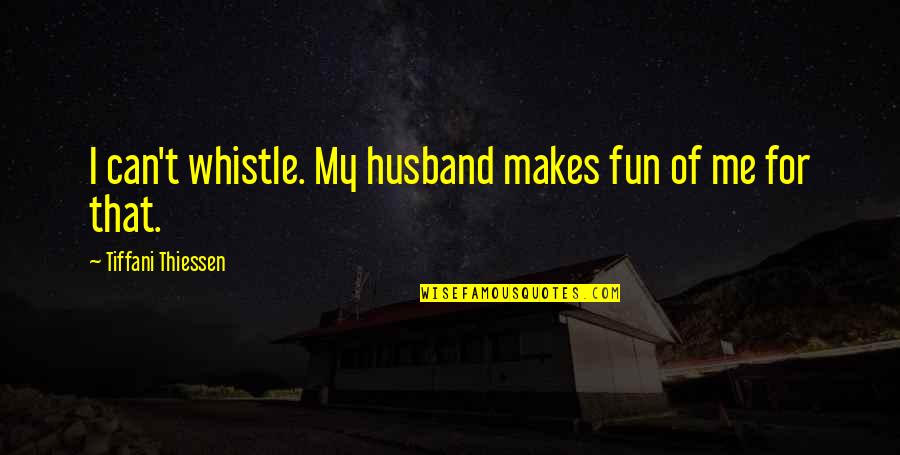 For My Husband Quotes By Tiffani Thiessen: I can't whistle. My husband makes fun of