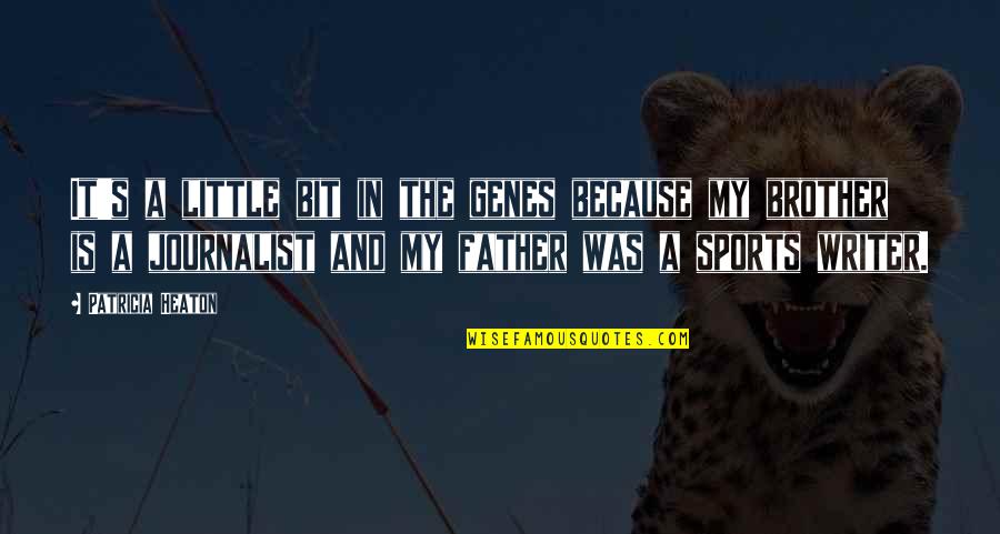 For My Little Brother Quotes By Patricia Heaton: It's a little bit in the genes because For My Little Brother Quotes By Patricia Heaton: It's a little bit in the genes because