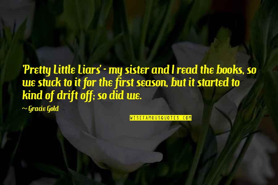 For My Little Sister Quotes By Gracie Gold: 'Pretty Little Liars' - my sister and I