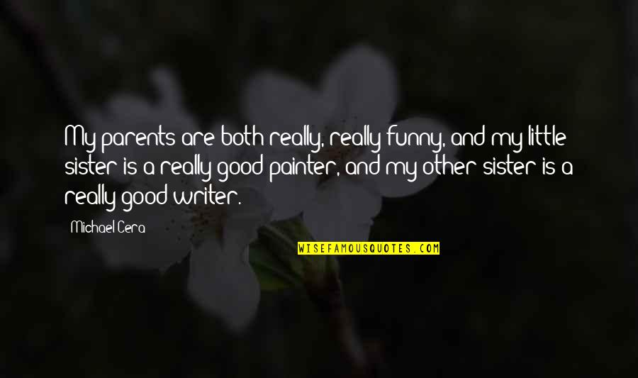 For My Little Sister Quotes By Michael Cera: My parents are both really, really funny, and