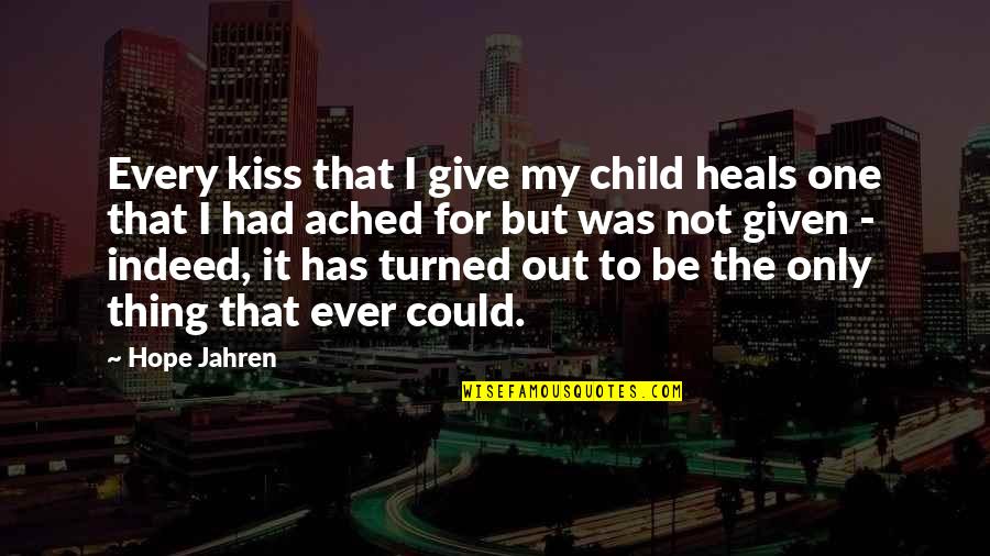 For My Only One Quotes By Hope Jahren: Every kiss that I give my child heals