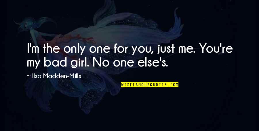 For My Only One Quotes By Ilsa Madden-Mills: I'm the only one for you, just me.