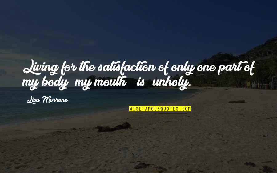 For My Only One Quotes By Lisa Morrone: Living for the satisfaction of only one part
