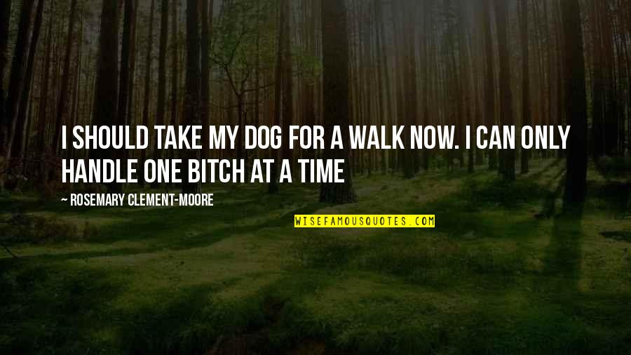 For My Only One Quotes By Rosemary Clement-Moore: I should take my dog for a walk