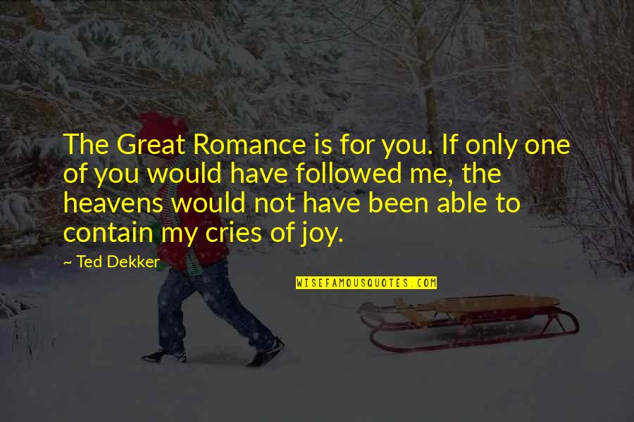 For My Only One Quotes By Ted Dekker: The Great Romance is for you. If only