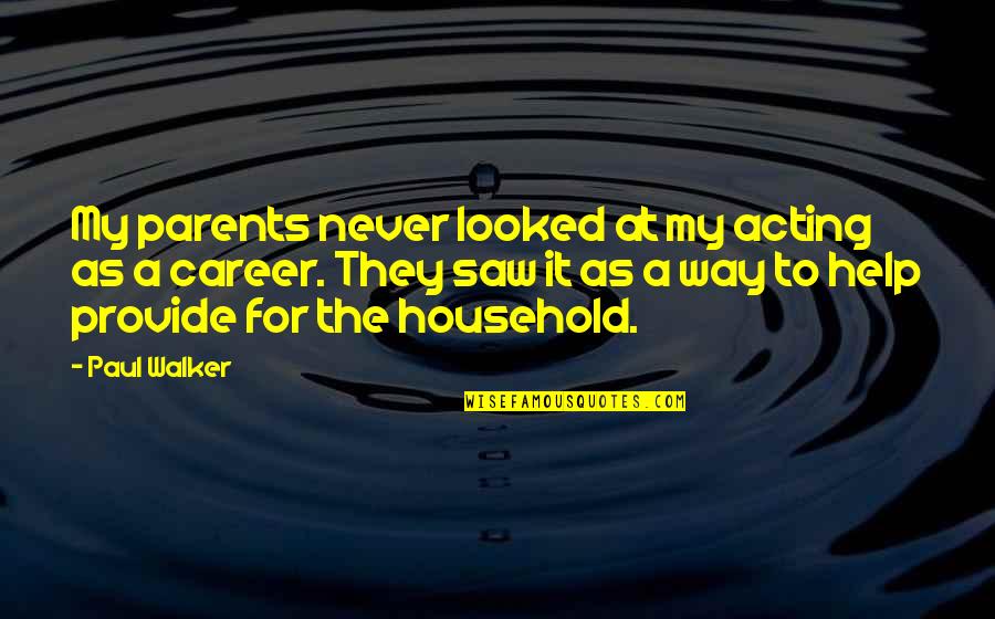 For My Parents Quotes By Paul Walker: My parents never looked at my acting as