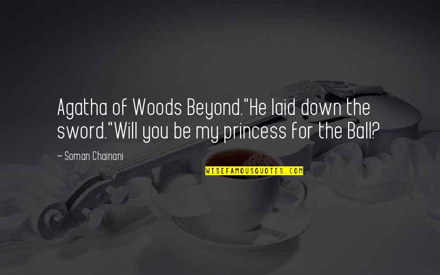 For My Princess Quotes By Soman Chainani: Agatha of Woods Beyond."He laid down the sword."Will For My Princess Quotes By Soman Chainani: Agatha of Woods Beyond."He laid down the sword."Will