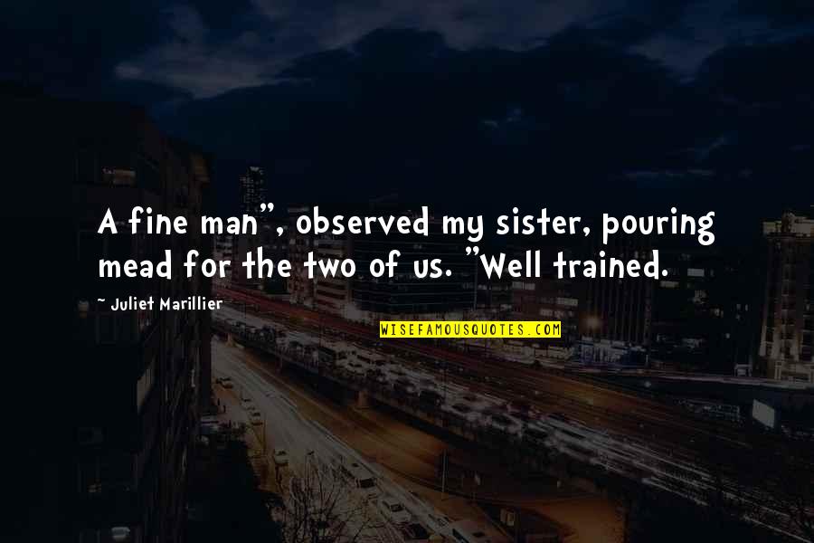 For My Sister Quotes By Juliet Marillier: A fine man", observed my sister, pouring mead
