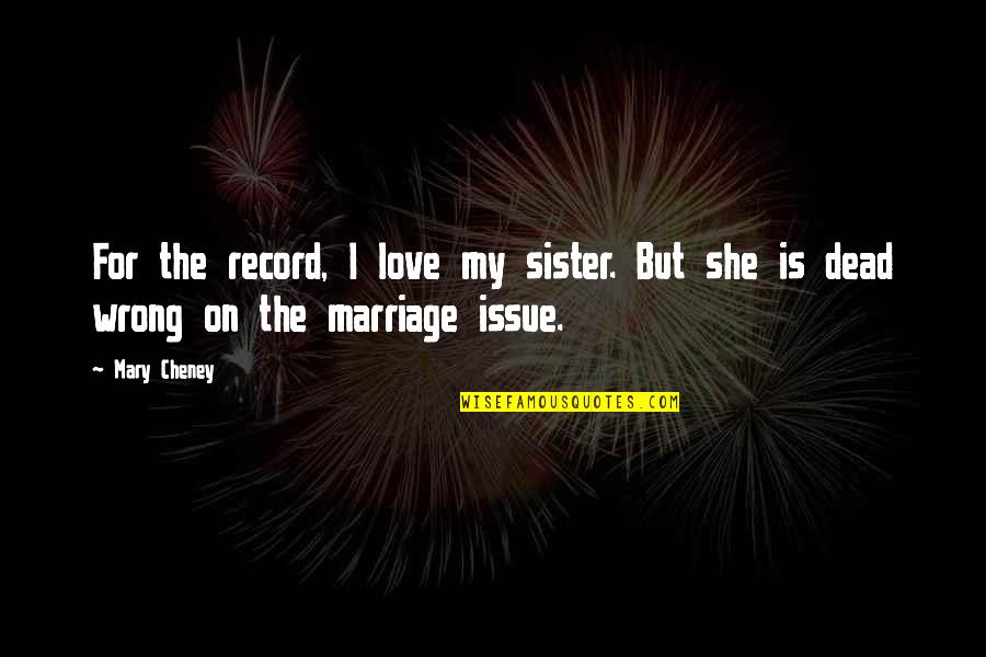 For My Sister Quotes By Mary Cheney: For the record, I love my sister. But