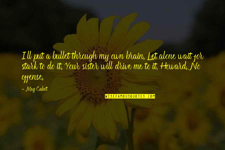 For My Sister Quotes By Meg Cabot: I'll put a bullet through my own brain.