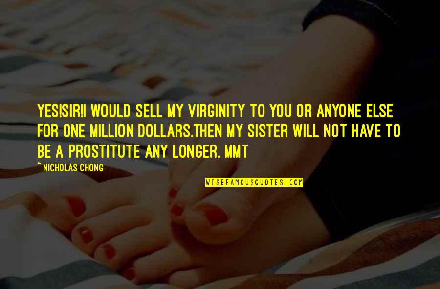 For My Sister Quotes By Nicholas Chong: Yes!Sir!I would sell my virginity to you or