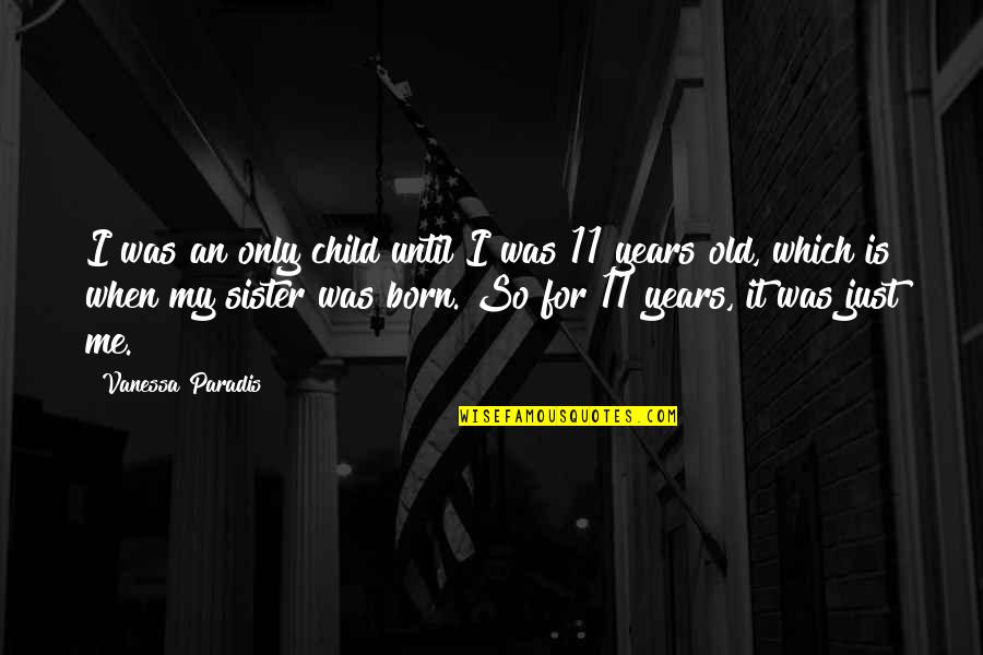 For My Sister Quotes By Vanessa Paradis: I was an only child until I was
