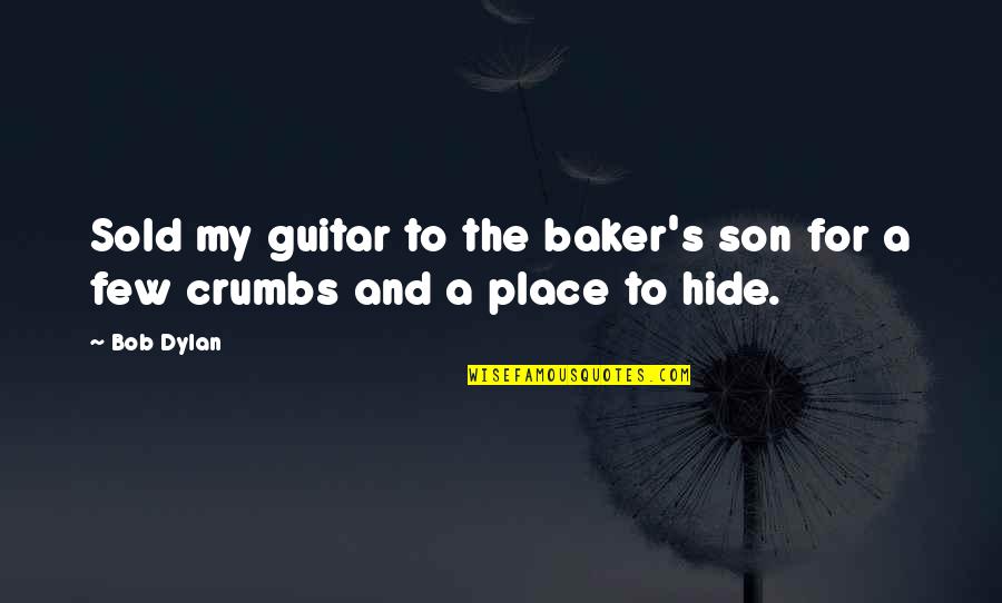 For My Son Quotes By Bob Dylan: Sold my guitar to the baker's son for