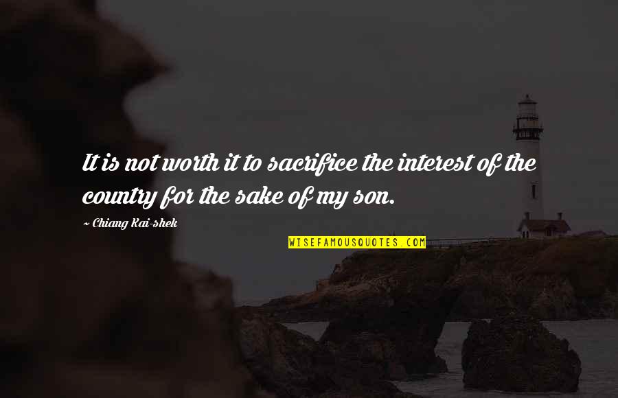 For My Son Quotes By Chiang Kai-shek: It is not worth it to sacrifice the