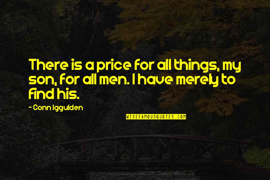 For My Son Quotes By Conn Iggulden: There is a price for all things, my