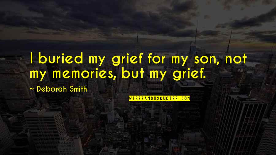 For My Son Quotes By Deborah Smith: I buried my grief for my son, not