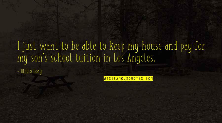 For My Son Quotes By Diablo Cody: I just want to be able to keep For My Son Quotes By Diablo Cody: I just want to be able to keep