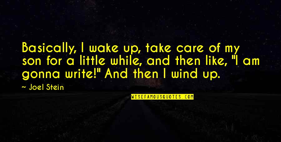 For My Son Quotes By Joel Stein: Basically, I wake up, take care of my