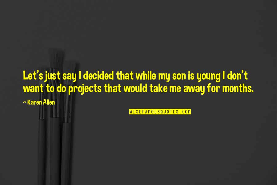For My Son Quotes By Karen Allen: Let's just say I decided that while my For My Son Quotes By Karen Allen: Let's just say I decided that while my