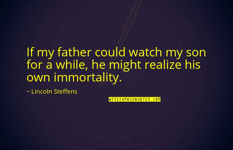 For My Son Quotes By Lincoln Steffens: If my father could watch my son for